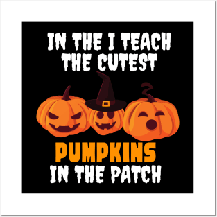 I Teach The Cutest Pumpkins In The Patch Posters and Art